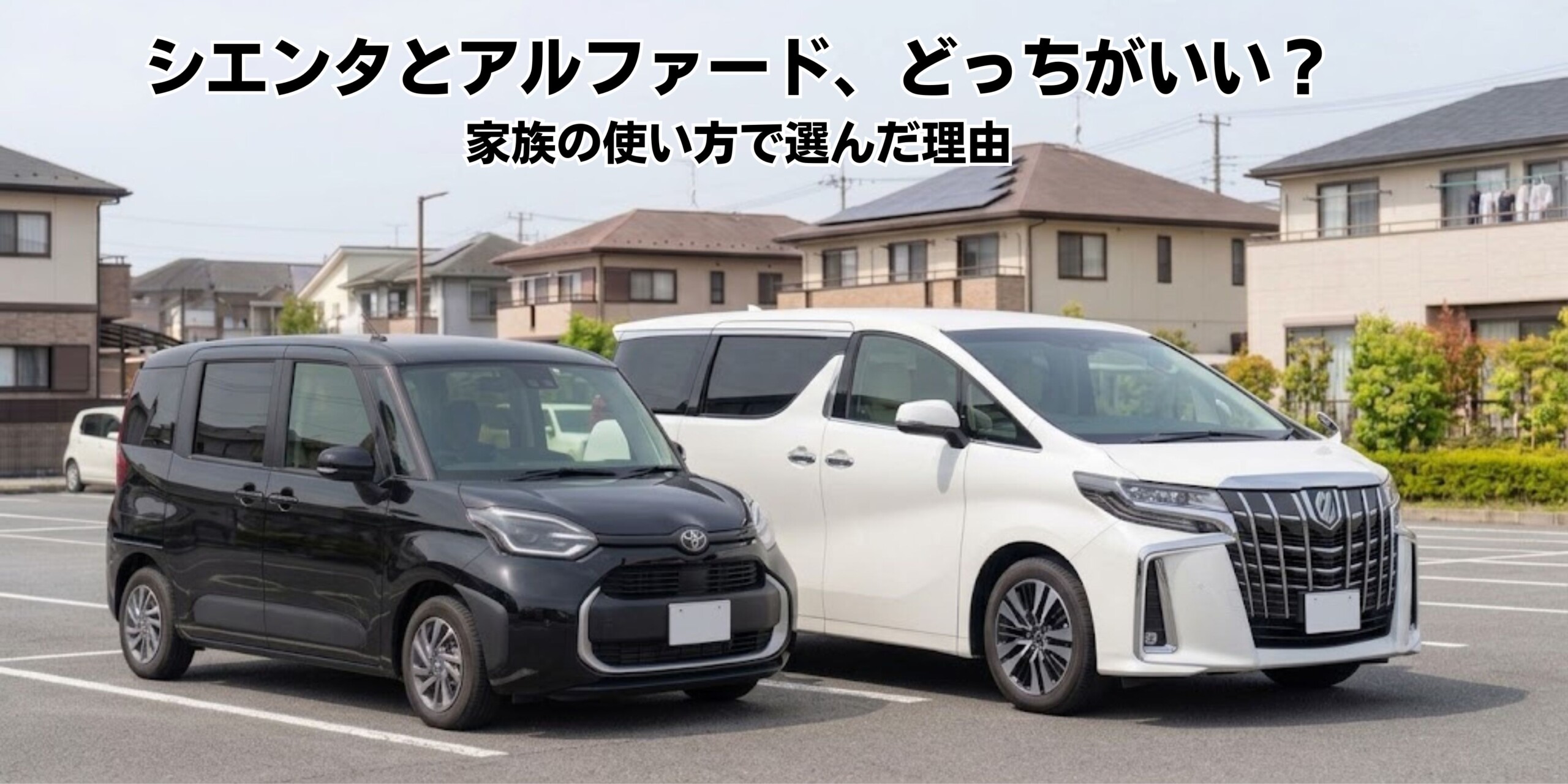 シエンタとアルファード、どっちがいい？家族の使い方で選んだ理由
